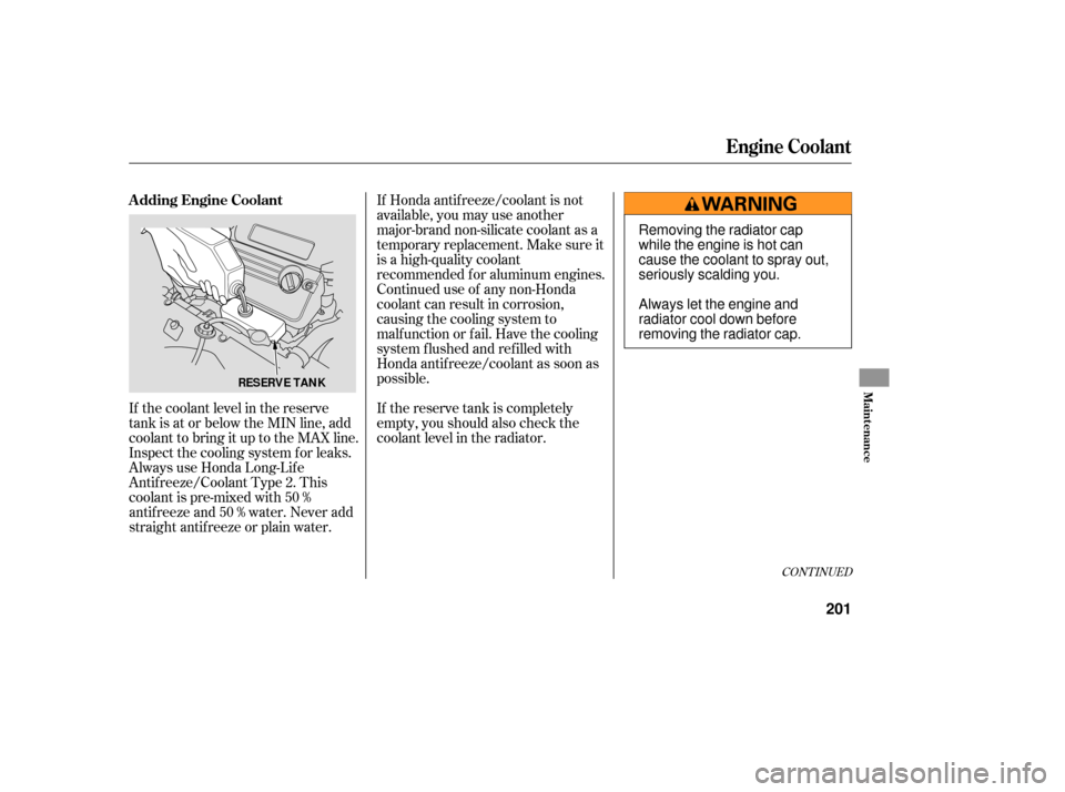 HONDA ACCORD HYBRID 2006 CL7 / 7.G Owners Manual If Honda antif reeze/coolant is not
available, you may use another
major-brand non-silicate coolant as a
temporaryreplacement.Makesureit
is a high-quality coolant
recommended f or aluminum engines.
Co