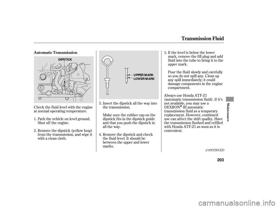 HONDA ACCORD HYBRID 2006 CL7 / 7.G Owners Manual If the level is below the lower
mark, remove the f ill plug and add
f luid into the tube to bring it to the
upper mark.
Pour the f luid slowly and caref ully
so you do not spill any. Clean up
any spil