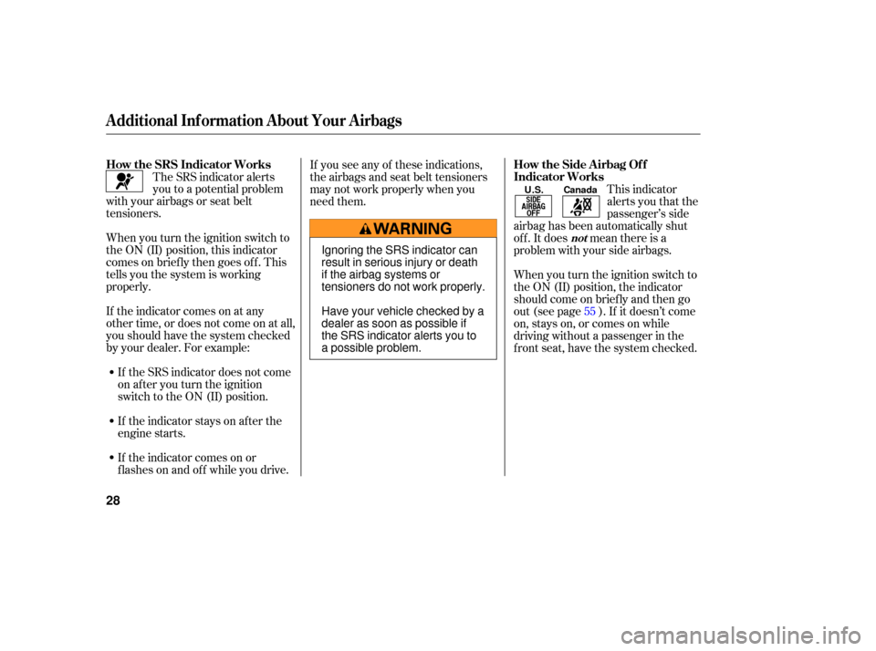 HONDA ACCORD HYBRID 2006 CL7 / 7.G Owners Manual When you turn the ignition switch to
the ON (II) position, this indicator
comes on brief ly then goes of f . This
tells you the system is working
properly.The SRS indicator alerts
you to a potential p HONDA ACCORD HYBRID 2006 CL7 / 7.G Owners Manual When you turn the ignition switch to
the ON (II) position, this indicator
comes on brief ly then goes of f . This
tells you the system is working
properly.The SRS indicator alerts
you to a potential p