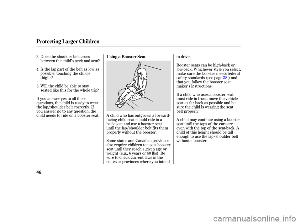 HONDA ACCORD HYBRID 2006 CL7 / 7.G Service Manual Does the shoulder belt cross
between the child’s neck and arm?
Is the lap part of the belt as low as
possible, touching the child’s
thighs?
Will the child be able to stay
seated like this f or the