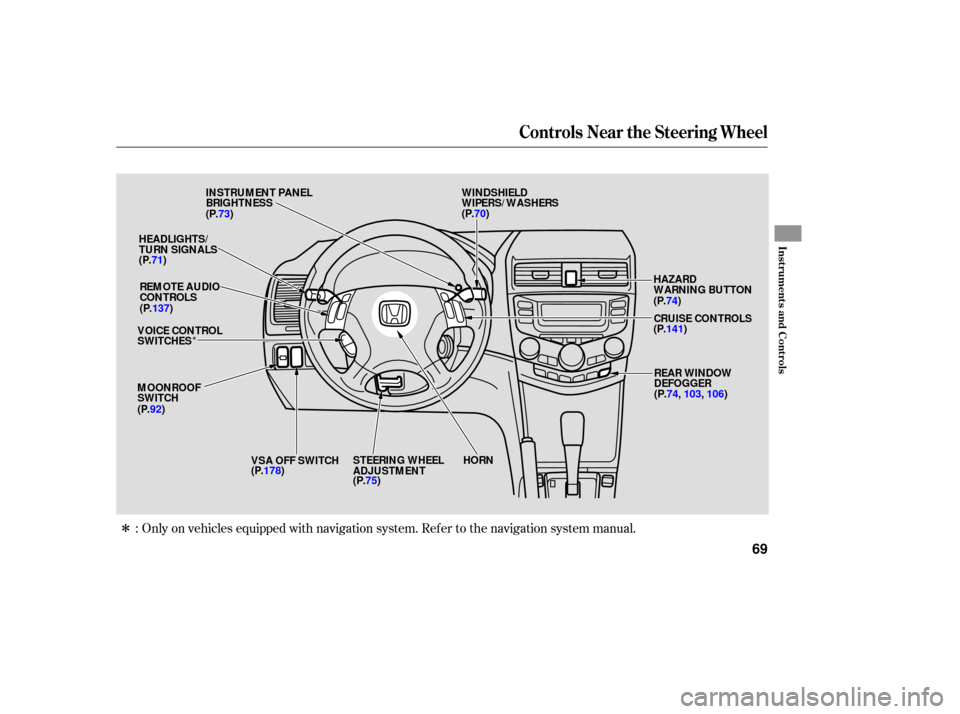 HONDA ACCORD HYBRID 2006 CL7 / 7.G Owners Manual Î
Î Only  on vehicles  equipped  with navigation  system. Refer to the  navigation  system manual.
:
Controls  Near the Steering  Wheel
Instru m ent sand Cont ro ls
69
WINDSHIELD
WIPERS/WASHERS
IN