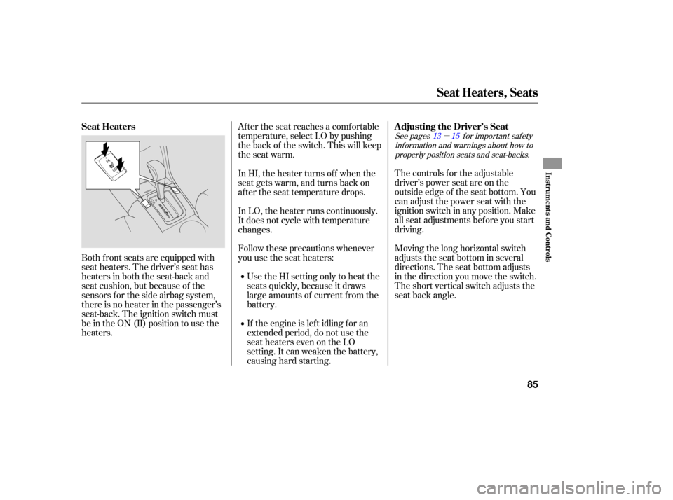 HONDA ACCORD HYBRID 2006 CL7 / 7.G Owners Manual µ
See pages f or important saf ety
inf ormation and warnings about how toproperly position seats and seat-backs. 13
15
The controls f or the adjustable
driver’s power seat are on the
outside edge 