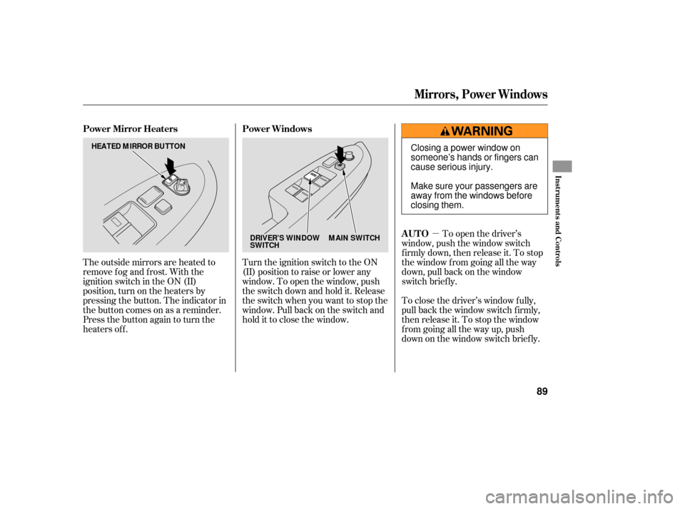 HONDA ACCORD HYBRID 2006 CL7 / 7.G Manual Online µTo open the driver’s
window, push the window switch
f irmly down, then release it. To stop
the window f rom going all the way
down, pull back on the window
switch brief ly.
To close the driver’