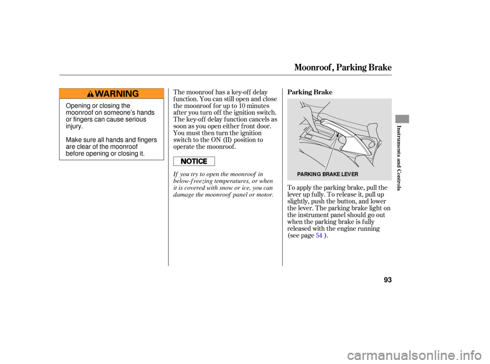 HONDA ACCORD HYBRID 2006 CL7 / 7.G User Guide To apply the parking brake, pull the
lever up f ully. To release it, pull up
slightly, push the button, and lower
the lever. The parking brake light on
the instrument panel should go out
when the park