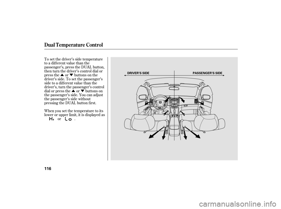 HONDA ACCORD HYBRID 2007 CL7 / 7.G User Guide ÛÝÛÝ
To set the driver’s side temperature
to a different value than the
passenger’s, press the DUAL button,
then turn the driver’s control dial or
press the or buttons on the
driver’s 