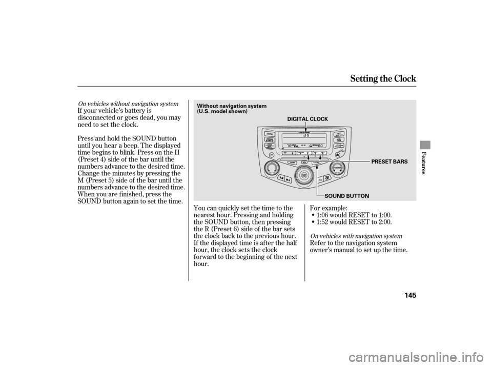 HONDA ACCORD HYBRID 2007 CL7 / 7.G Owners Manual If your vehicle’s battery is
disconnected or goes dead, you may
need to set the clock.You can quickly set the time to the
nearest hour. Pressing and holding
the SOUND button, then pressing
theR(Pres