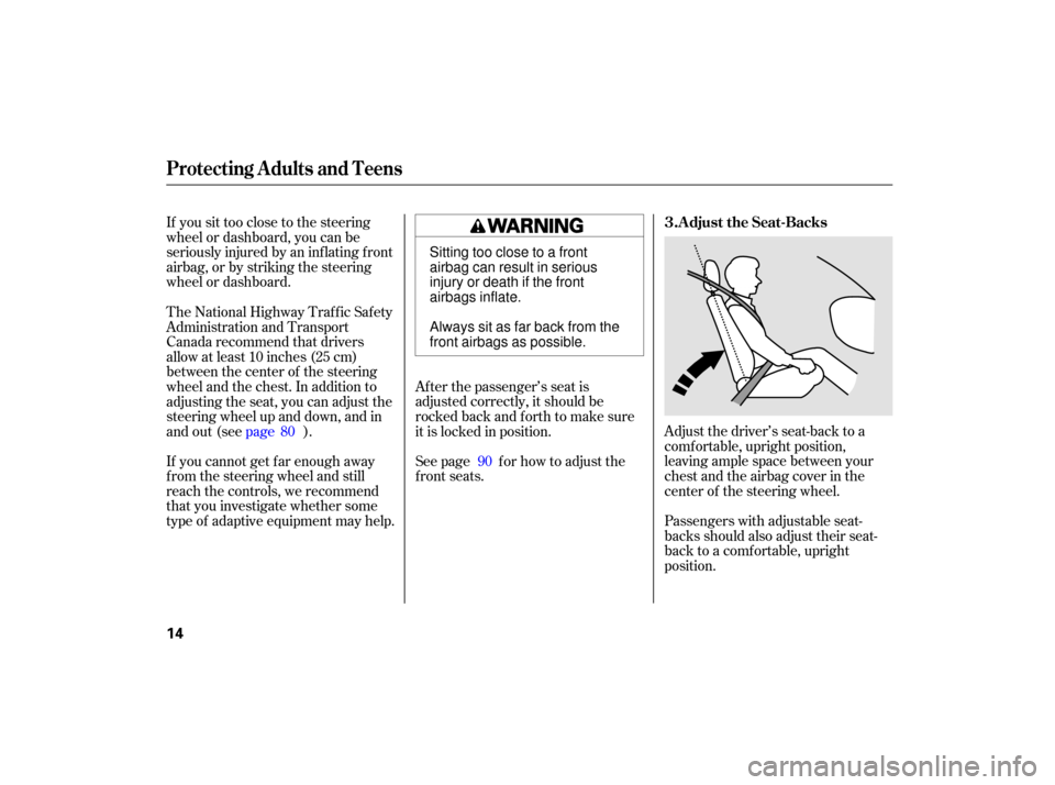 HONDA ACCORD HYBRID 2007 CL7 / 7.G Owners Manual If you sit too close to the steering
wheel or dashboard, you can be
seriously injured by an inf lating f ront
airbag, or by striking the steering
wheel or dashboard.Adjust the driver’s seat-back to 