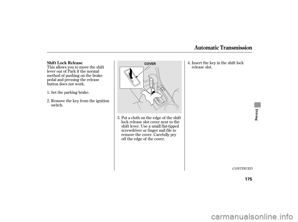 HONDA ACCORD HYBRID 2007 CL7 / 7.G Owners Manual Put a cloth on the edge of the shif t
lock release slot cover next to the
shif t lever. Use a small f lat-tipped
screwdriverorfingernailfileto
remove the cover. Caref ully pry
of f the edge of the cov