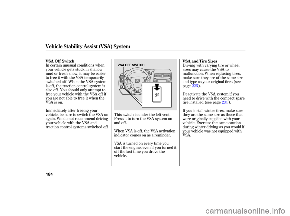 HONDA ACCORD HYBRID 2007 CL7 / 7.G Owners Guide In certain unusual conditions when
your vehicle gets stuck in shallow
mud or f resh snow, it may be easier
to free it with the VSA temporarily
switched of f . When the VSA system
is of f , the tractio