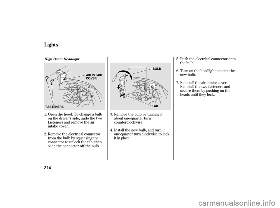 HONDA ACCORD HYBRID 2007 CL7 / 7.G Owners Manual Remove the electrical connector
f rom the bulb by squeezing the
connector to unlock the tab, then
slide the connector of f the bulb.Push the electrical connector onto
the bulb.
Turn on the headlights 