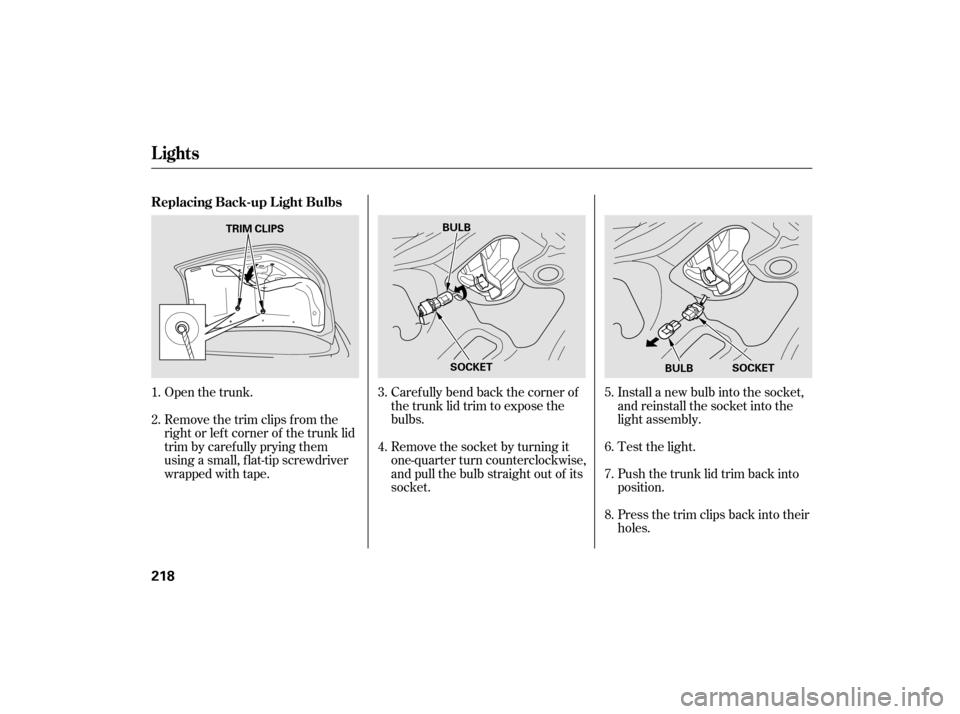 HONDA ACCORD HYBRID 2007 CL7 / 7.G Owners Manual Open the trunk.Caref ully bend back the corner of
the trunk lid trim to expose the
bulbs.
Remove the socket by turning it
one-quarter turn counterclockwise,
and pull the bulb straight out of its
socke