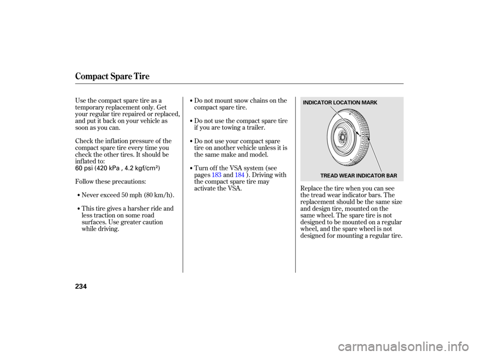 HONDA ACCORD HYBRID 2007 CL7 / 7.G User Guide Check the inf lation pressure of the
compact spare tire every time you
check the other tires. It should be
inf lated to:
Follow these precautions:Never exceed 50 mph (80 km/h).
This tire gives a harsh