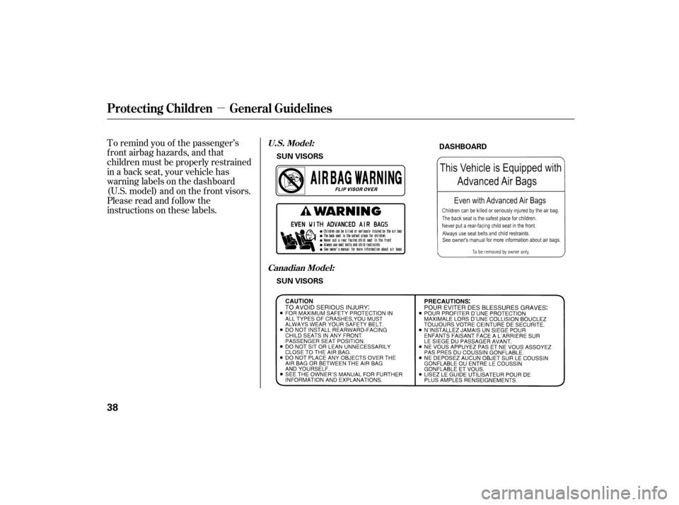 HONDA ACCORD HYBRID 2007 CL7 / 7.G Service Manual µ
To remind you of the passenger’s
f ront airbag hazards, and that
children must be properly restrained
in a back seat, your vehicle has
warninglabelsonthedashboard
(U.S. model) and on the f ront 