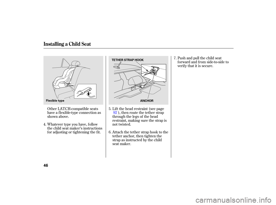 HONDA ACCORD HYBRID 2007 CL7 / 7.G Service Manual Other LATCH-compatible seats
have a f lexible-type connection as
shown above.
Whatever type you have, f ollow
the child seat maker’s instructions
f or adjusting or tightening the f it.Pushandpullthe