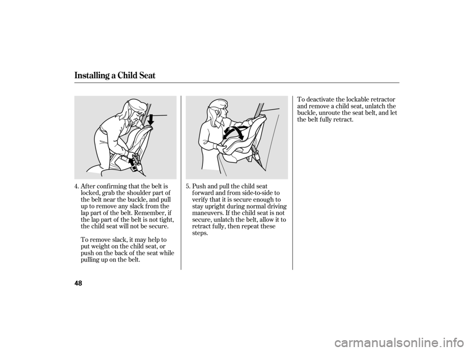 HONDA ACCORD HYBRID 2007 CL7 / 7.G Workshop Manual Af ter conf irming that the belt is
locked, grab the shoulder part of
the belt near the buckle, and pull
up to remove any slack from the
lap part of the belt. Remember, if
the lap part of the belt is 