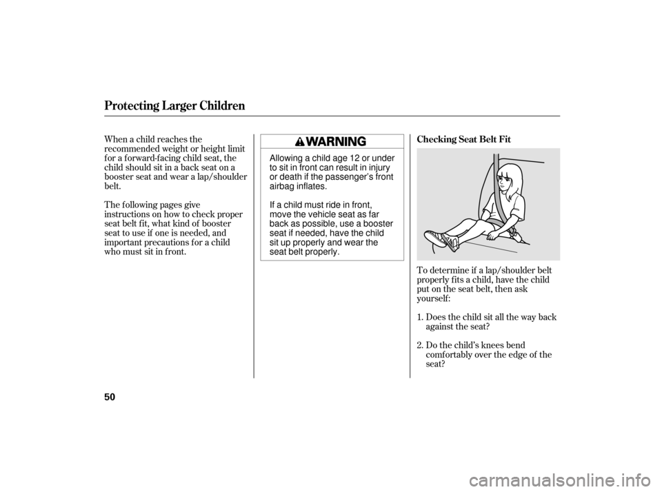 HONDA ACCORD HYBRID 2007 CL7 / 7.G Owners Guide To determine if a lap/shoulder belt
properly f its a child, have the child
put on the seat belt, then ask
yourself :
When a child reaches the
recommended weight or height limit
for a forward-facing ch