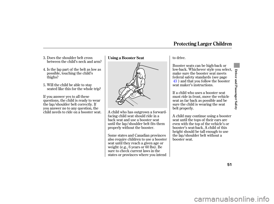 HONDA ACCORD HYBRID 2007 CL7 / 7.G Workshop Manual Does the shoulder belt cross
between the child’s neck and arm?
Is the lap part of the belt as low as
possible, touching the child’s
thighs?
Will the child be able to stay
seated like this f or the