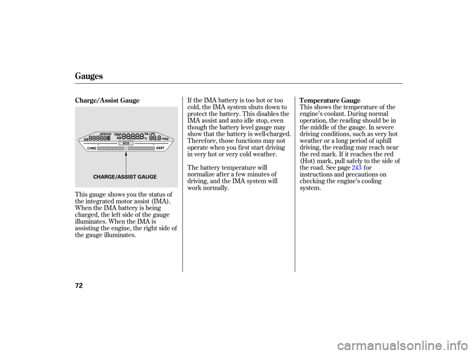 HONDA ACCORD HYBRID 2007 CL7 / 7.G User Guide The battery temperature will
normalize af ter a f ew minutes of
driving, and the IMA system will
work normally.
This gauge shows you the status of
the integrated motor assist (IMA).
When the IMA batte