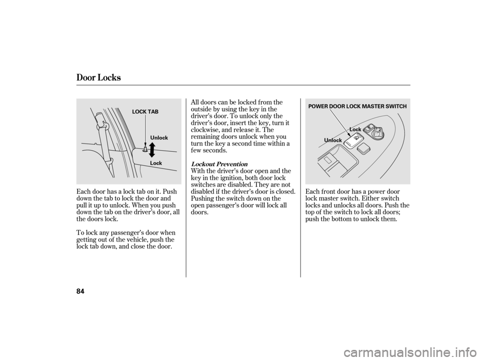 HONDA ACCORD HYBRID 2007 CL7 / 7.G User Guide Each f ront door has a power door
lock master switch. Either switch
locks and unlocks all doors. Push the
top of the switch to lock all doors;
push the bottom to unlock them.
Each door has a lock tab 