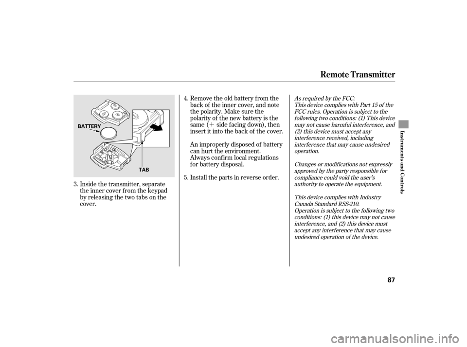 HONDA ACCORD HYBRID 2007 CL7 / 7.G Owners Manual ´
As required by the FCC:This device complies with Part 15 of theFCC rules. Operation is subject to thef ollowing two conditions: (1) This devicemay not cause harmf ul interf erence, and(2) this dev