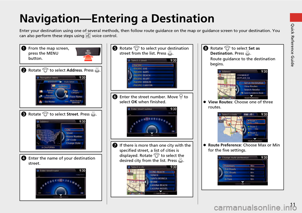 HONDA ACCORD HYBRID 2014 9.G Navigation Manual 11
Quick Reference GuideNavigation—Entering a Destination
Enter your destination using one of several methods, then follow route guidance on the map or guidance screen to your destinati on. You
can HONDA ACCORD HYBRID 2014 9.G Navigation Manual 11
Quick Reference GuideNavigation—Entering a Destination
Enter your destination using one of several methods, then follow route guidance on the map or guidance screen to your destinati on. You
can