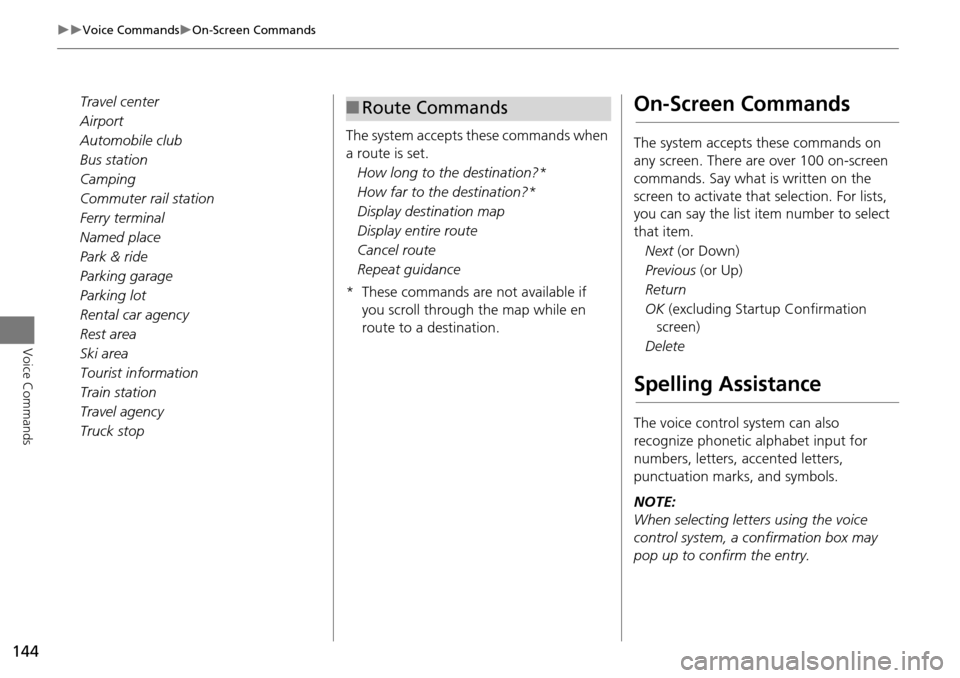HONDA ACCORD HYBRID 2014 9.G Navigation Manual 144
Voice CommandsOn-Screen Commands
Voice Commands
Travel center
Airport
Automobile club
Bus station
Camping
Commuter rail station
Ferry terminal
Named place
Park & ride
Parking garage
Parki
