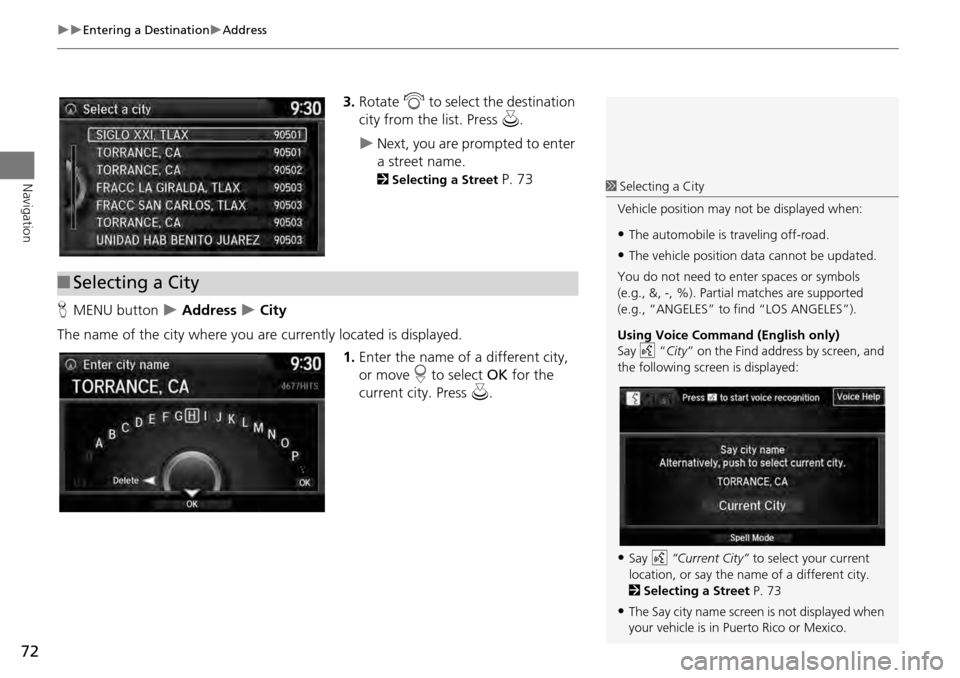 HONDA ACCORD HYBRID 2014 9.G Navigation Manual 72
Entering a DestinationAddress
Navigation
3.Rotate i to select the destination
city from the list. Press u.
Next, you are prompted to enter
a street name.
2Selecting a Street P. 73
HONDA ACCORD HYBRID 2014 9.G Navigation Manual 72
Entering a DestinationAddress
Navigation
3.Rotate i to select the destination
city from the list. Press u.
Next, you are prompted to enter
a street name.
2Selecting a Street P. 73