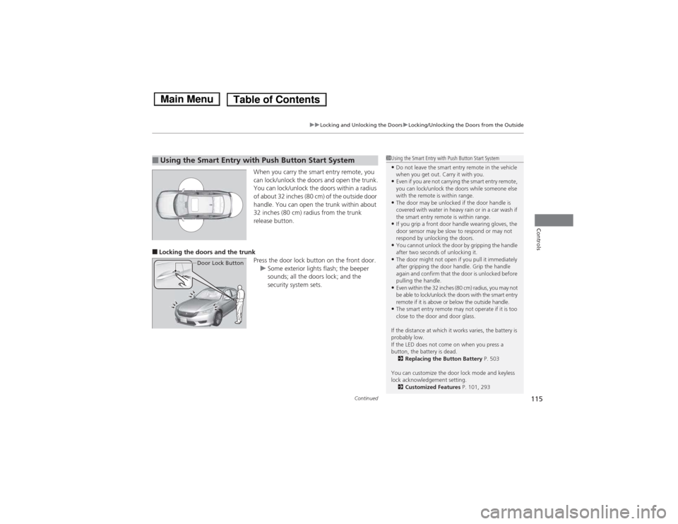 HONDA ACCORD HYBRID 2014 9.G Owners Manual Continued115
uuLocking and Unlocking the DoorsuLocking/Unlocking the Doors from the Outside
Controls
When you carry the smart entry remote, you  
can lock/unlock the doors and open the trunk. 
You can