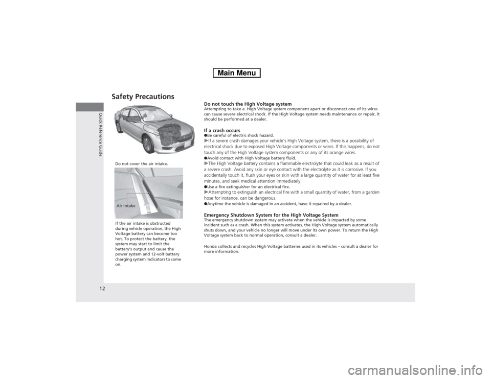 HONDA ACCORD HYBRID 2014 9.G User Guide 12
Quick Reference Guide
Safety PrecautionsDo not touch the High Voltage system
Attempting to take a High Voltage system component apart or disconnect one of its wires
can cause severe electrical HONDA ACCORD HYBRID 2014 9.G User Guide 12
Quick Reference Guide
Safety PrecautionsDo not touch the High Voltage system
Attempting to take a High Voltage system component apart or disconnect one of its wires
can cause severe electrical