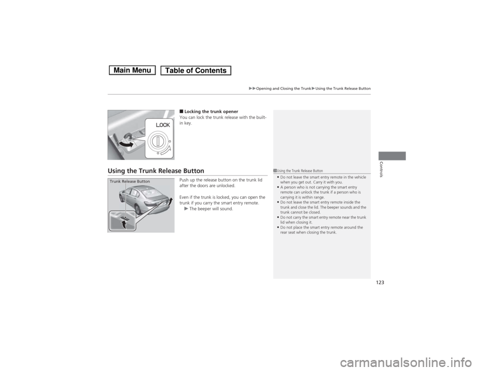 HONDA ACCORD HYBRID 2014 9.G Owners Manual 123
uuOpening and Closing the TrunkuUsing the Trunk Release Button
Controls
■Locking the trunk opener
You can lock the trunk release with the built-
in key.
Using the Trunk Release Button
Push up t HONDA ACCORD HYBRID 2014 9.G Owners Manual 123
uuOpening and Closing the TrunkuUsing the Trunk Release Button
Controls
■Locking the trunk opener
You can lock the trunk release with the built-
in key.
Using the Trunk Release Button
Push up t