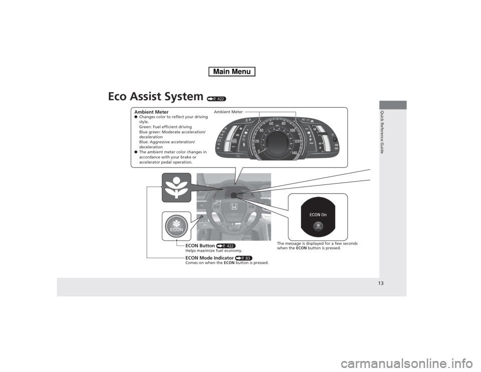 HONDA ACCORD HYBRID 2014 9.G User Guide 13
Quick Reference Guide
Eco Assist System (P 422)
Ambient Meter ●Changes color to reflect your driving
style.
Green: Fuel efficient driving
Blue green: Moderate acceleration/
deceleration
Blue HONDA ACCORD HYBRID 2014 9.G User Guide 13
Quick Reference Guide
Eco Assist System (P 422)
Ambient Meter ●Changes color to reflect your driving
style.
Green: Fuel efficient driving
Blue green: Moderate acceleration/
deceleration
Blue