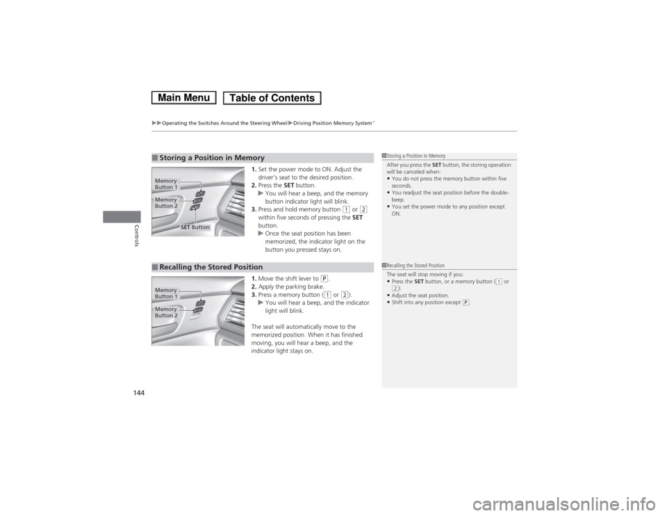HONDA ACCORD HYBRID 2014 9.G Owners Manual uuOperating the Switches Around the Steering WheeluDriving Position Memory System*
144
Controls
1. Set the power mode to ON. Adjust the  
driver’s seat to the desired position.
2. Press the  SET but