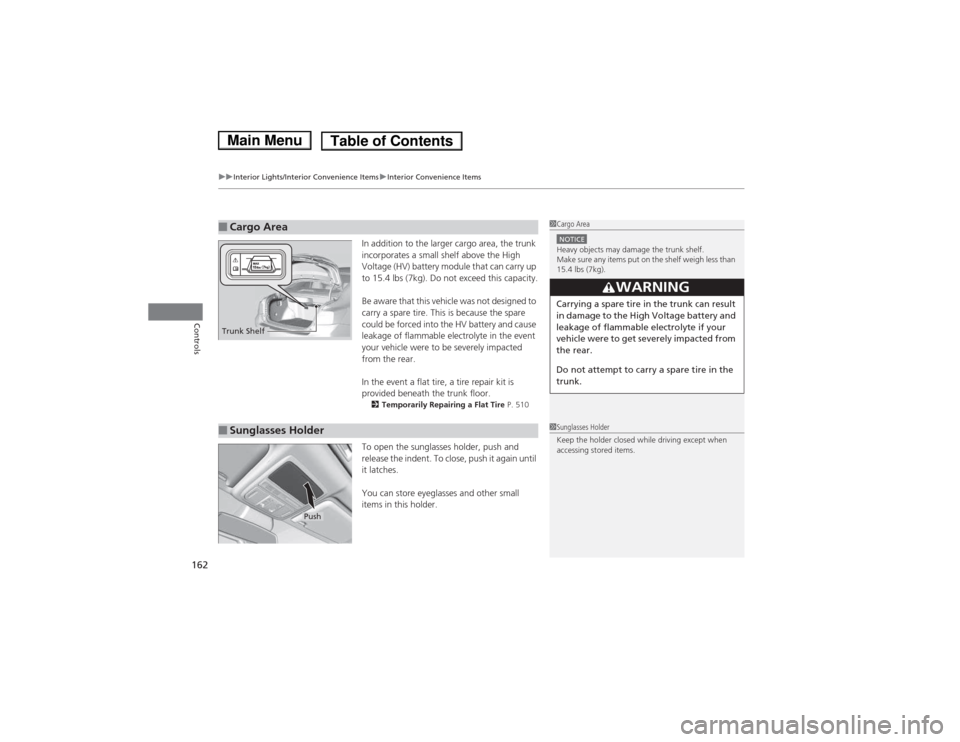 HONDA ACCORD HYBRID 2014 9.G Owners Manual uuInterior Lights/Interior Convenience ItemsuInterior Convenience Items
162
Controls
In addition to the larger cargo area, the trunk  
incorporates a small shelf above the High  
Voltage (HV) battery 
