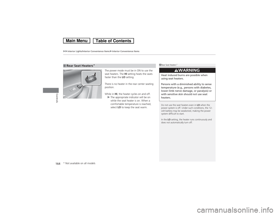 HONDA ACCORD HYBRID 2014 9.G Owners Manual uuInterior Lights/Interior Convenience ItemsuInterior Convenience Items
164
Controls
The power mode must be in ON to use the  
seat heaters. The  HI setting heats the seats 
faster than the  LO settin