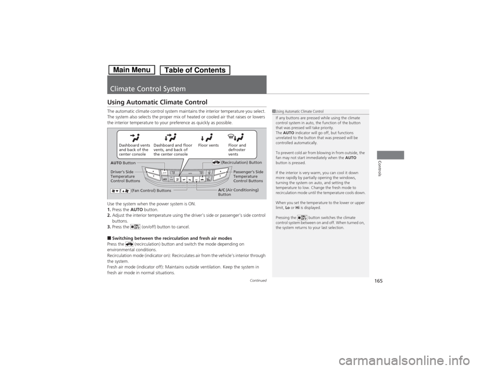 HONDA ACCORD HYBRID 2014 9.G Owners Manual 165
Continued
Controls
Climate Control System
Using Automatic Climate Control 
The automatic climate control system maintains the interior temperature you select. 
The system also selects the proper m