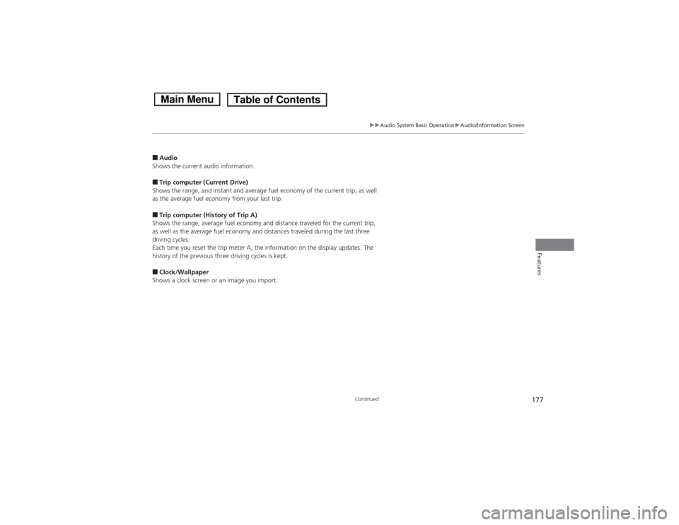 HONDA ACCORD HYBRID 2014 9.G Owners Manual 177
uuAudio System Basic OperationuAudio/Information Screen
Continued
Features
■Audio
Shows the current audio information. ■ Trip computer (Current Drive)
Shows the range, and instant and average 