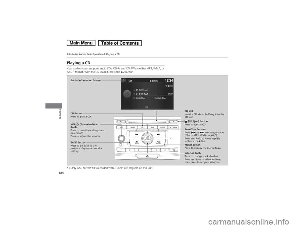 HONDA ACCORD HYBRID 2014 9.G Owners Manual 184
uuAudio System Basic OperationuPlaying a CD
Features
Playing a CD
Your audio system supports audio CDs, CD-Rs and CD-RWs in either MP3, WMA, or AAC*1
format. With the CD loaded, press the CD b HONDA ACCORD HYBRID 2014 9.G Owners Manual 184
uuAudio System Basic OperationuPlaying a CD
Features
Playing a CD
Your audio system supports audio CDs, CD-Rs and CD-RWs in either MP3, WMA, or AAC*1
format. With the CD loaded, press the CD b