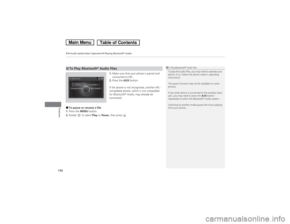 HONDA ACCORD HYBRID 2014 9.G Owners Manual uuAudio System Basic OperationuPlaying Bluetooth ® Audio
196
Features
1. Make sure that your phone is paired and  connected to HFL.
2. Press the  AUX button.
If the phone is not recognized, another H