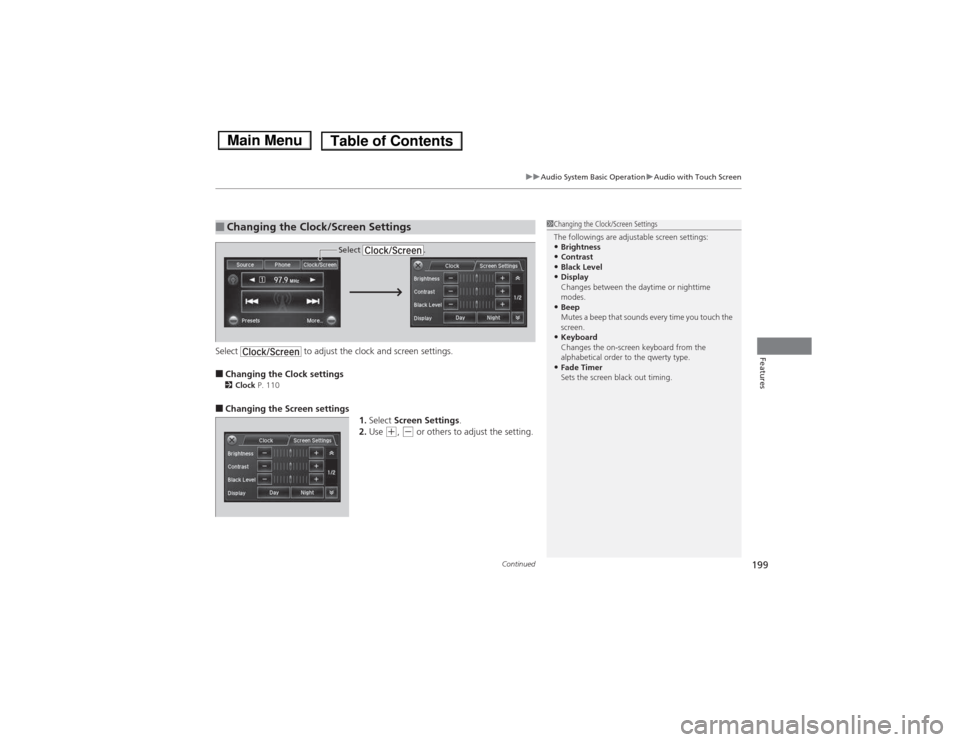 HONDA ACCORD HYBRID 2014 9.G Owners Manual Continued199
uuAudio System Basic OperationuAudio with Touch Screen
FeaturesSelect   to adjust the clock and screen settings. ■Changing the Clock settings
2 Clock  P. 110
■ Changing the Screen set