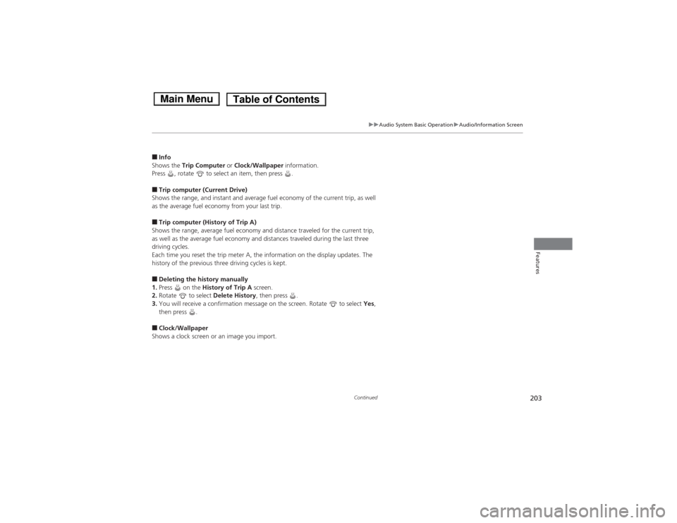 HONDA ACCORD HYBRID 2014 9.G Owners Manual 203
uuAudio System Basic OperationuAudio/Information Screen
Continued
Features
■Info
Shows the  Trip Computer  or Clock/Wallpaper  information.
Press  , rotate   to select an item, then press  .
■