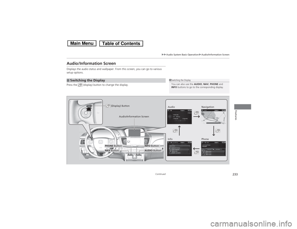 HONDA ACCORD HYBRID 2014 9.G Owners Manual 233
uuAudio System Basic OperationuAudio/Information Screen
Continued
Features
Audio/Information Screen 
Displays the audio status and wallpaper. From this screen, you can go to various  
setup option