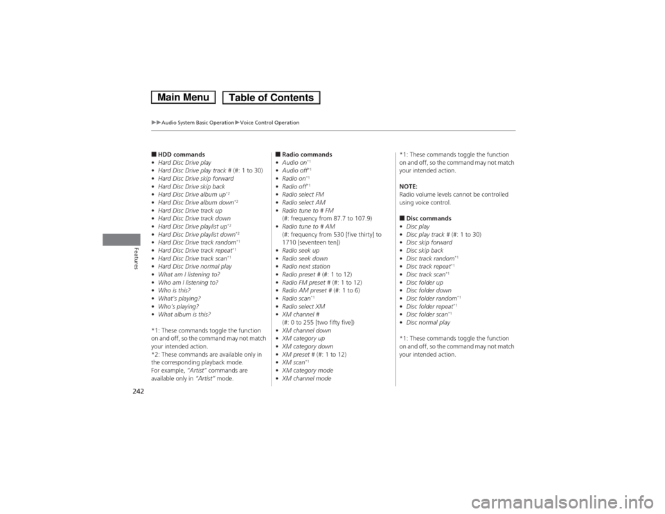 HONDA ACCORD HYBRID 2014 9.G Owners Manual 242
uuAudio System Basic OperationuVoice Control Operation
Features
■HDD commands
• Hard Disc Drive play
• Hard Disc Drive play track #  (#: 1 to 30)
• Hard Disc Drive skip forward
• Hard Di