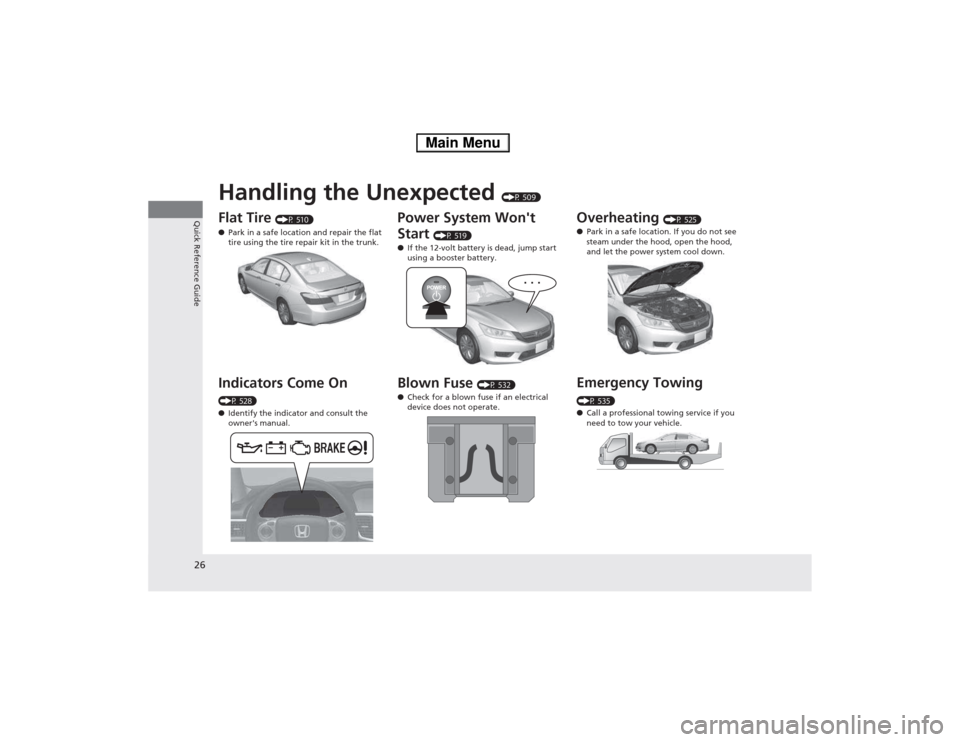 HONDA ACCORD HYBRID 2014 9.G Owners Manual 26
Quick Reference Guide
Handling the Unexpected (P 509)
Flat Tire  (P 510)
● Park in a safe location and repair the flat  
tire using the tire repair kit in the trunk.
Indicators Come On  
(P 528) 