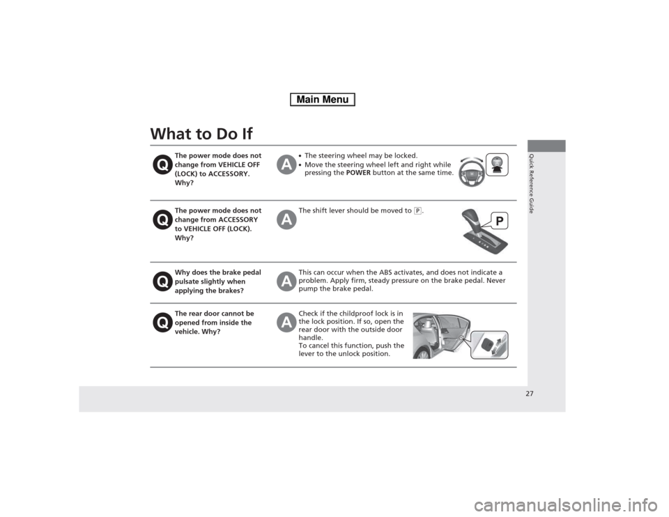 HONDA ACCORD HYBRID 2014 9.G Owners Manual 27
Quick Reference Guide
What to Do If
The power mode does not  
change from VEHICLE OFF 
(LOCK) to ACCESSORY.  
Why?●The steering wheel  may be locked.
● Move the steering wheel left and right wh