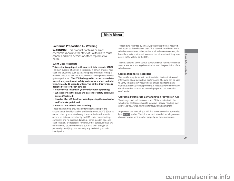 HONDA ACCORD HYBRID 2014 9.G Owners Manual 29
Quick Reference Guide
California Proposition 65 Warning Event Data Recorders 
This vehicle is equipped with an event data recorder (EDR). 
The main purpose of an EDR is to record, in certain crash 