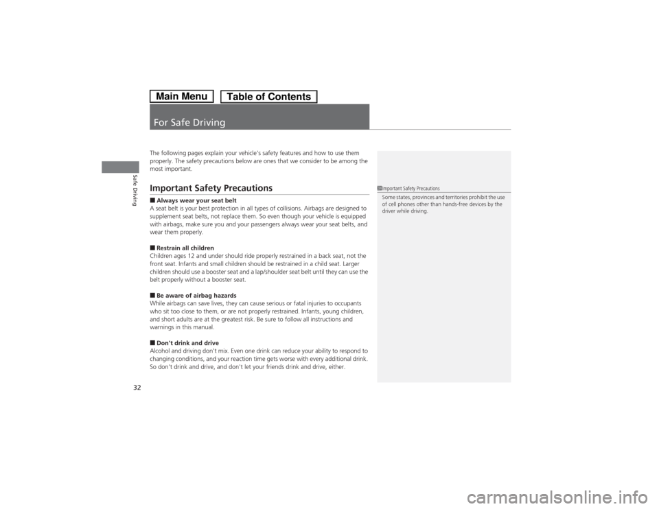 HONDA ACCORD HYBRID 2014 9.G Owners Guide 32
Safe Driving
For Safe Driving
The following pages explain your vehicles safety features and how to use them  
properly. The safety precautions below are ones that we consider to be among the  most