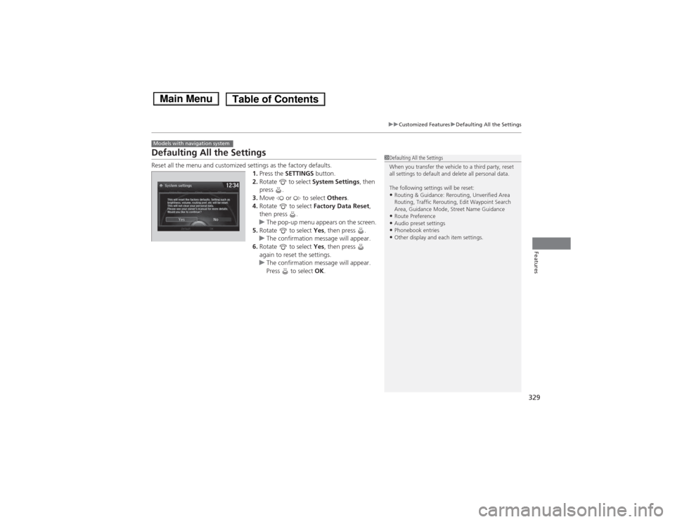HONDA ACCORD HYBRID 2014 9.G Owners Manual 329
uuCustomized FeaturesuDefaulting All the Settings
Features
Defaulting All the Settings
Reset all the menu and customized settings as the factory defaults.1.Press the SETTINGS button.
2. Rotate HONDA ACCORD HYBRID 2014 9.G Owners Manual 329
uuCustomized FeaturesuDefaulting All the Settings
Features
Defaulting All the Settings
Reset all the menu and customized settings as the factory defaults.1.Press the SETTINGS button.
2. Rotate