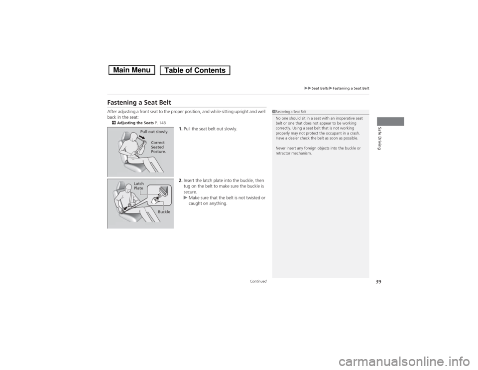 HONDA ACCORD HYBRID 2014 9.G Owners Guide 39
uuSeat BeltsuFastening a Seat Belt
Continued
Safe Driving
Fastening a Seat Belt 
After adjusting a front seat to the proper position, and while sitting upright and well  
back in the seat:2 Adjusti