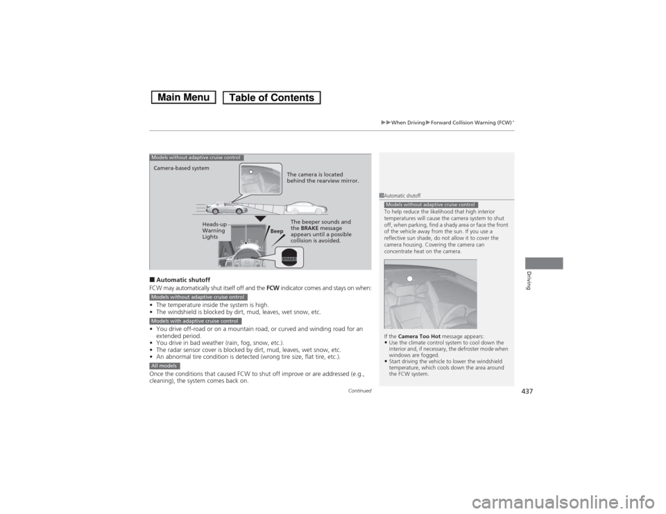 HONDA ACCORD HYBRID 2014 9.G Owners Manual Continued437
uuWhen DrivinguForward Collision Warning (FCW)*
Driving
■
Automatic shutoff
FCW may automatically shut itself off and the FCW indicator comes and stays on when:
• The temperature ins HONDA ACCORD HYBRID 2014 9.G Owners Manual Continued437
uuWhen DrivinguForward Collision Warning (FCW)*
Driving
■
Automatic shutoff
FCW may automatically shut itself off and the FCW indicator comes and stays on when:
• The temperature ins