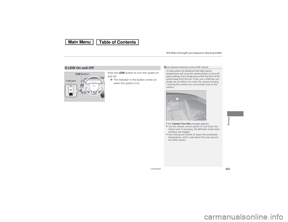 HONDA ACCORD HYBRID 2014 9.G Owners Manual Continued441
uuWhen DrivinguLane Departure Warning (LDW)*
Driving
Press the 
LDW button to turn the system on 
and off.
uThe indicator in the button comes on  
when the system is on.
■LDW On and Off
